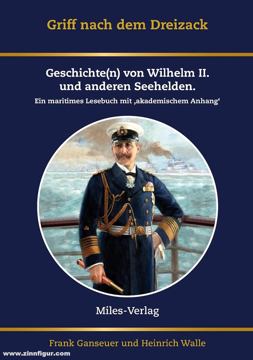 Miles Verlag Ganseuer, Frank/Walle, Heinrich: Griff nach dem Dreizack. Geschichte(n) von Wilhelm II., Weltmacht und Marine. Ein maritimes Lesebuch mit 'akademischem Anhang'