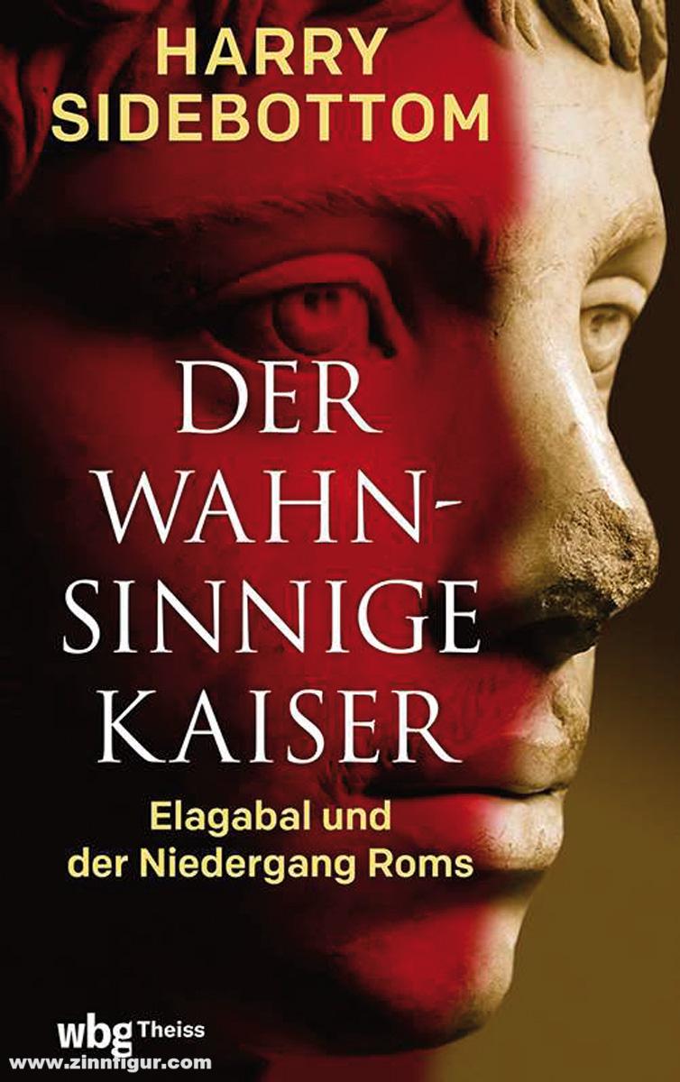 THEISS Verlag Sidebottom, Harry: Der wahnsinnige Kaiser. Elagabal und der Niedergang Roms