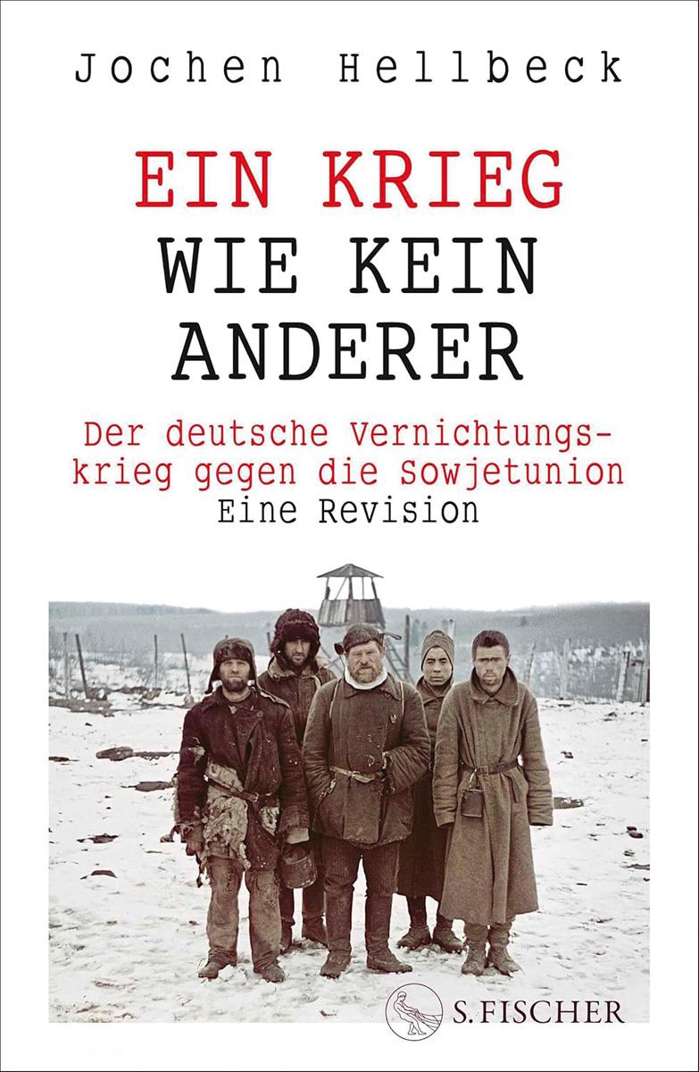 Fischer Verlag Hellbeck, Jochen: Ein Krieg wie kein anderer. Der deutsche Vernichtungskrieg gegen die Sowjetunion. Eine Revision