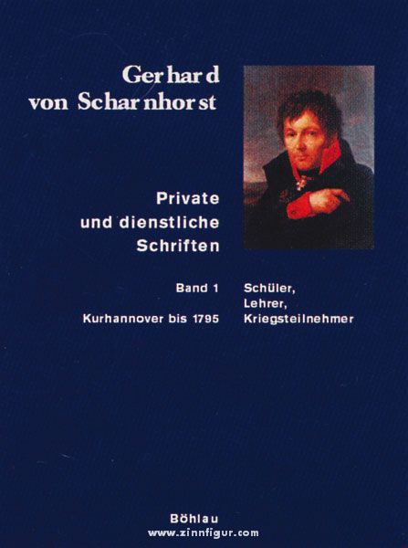 Böhlau Verlag Stieve, T. (Bearb.)/Kunisch, J./Sikora, M. (Hrsg.): Gerhard von Scharnhorst. Private und dienstliche Schriften. Band 1: Schüler, Lehrer, Kriegsteilnehmer (Kurhannover bis 1795)