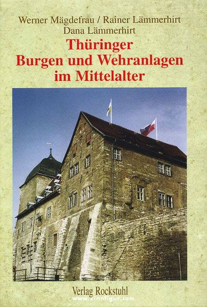Rockstuhl Verlag Mägde, W./Lämmerhirt, R./Lämmerhirt, D.: Thüringer Burgen und Wehranlagen im Mittelalter. Eine Reise ins Mittelalter