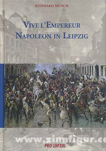 Pro Leipzig e.V. Münch, R.: Vive l'Empereur. Napoleon in Leipzig