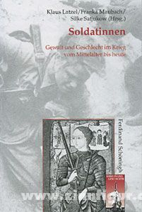 Schönigh Verlag Latzel, K./Maubach, F./Satjukow, S. (Hrsg.): Soldatinnen. Gewalt und Geschlecht im Krieg vom Mittelalter bis heute