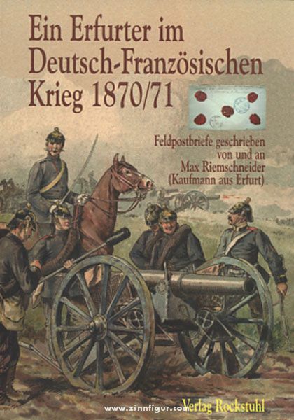 Rockstuhl Verlag Riemschneider, M.: Ein Erfurter im Deutsch-Französischen Krieg 1870/71. Feldpostbriefe geschrieben von und an Max Riemschneider (Kaufmann aus Erfurt)
