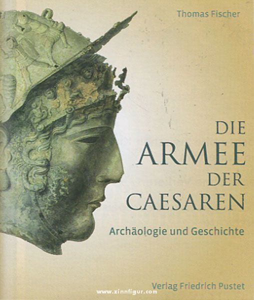 Friedrich Pustet Verlag Fischer, T.: Die Armee der Caesaren. Archäologie und Geschichte