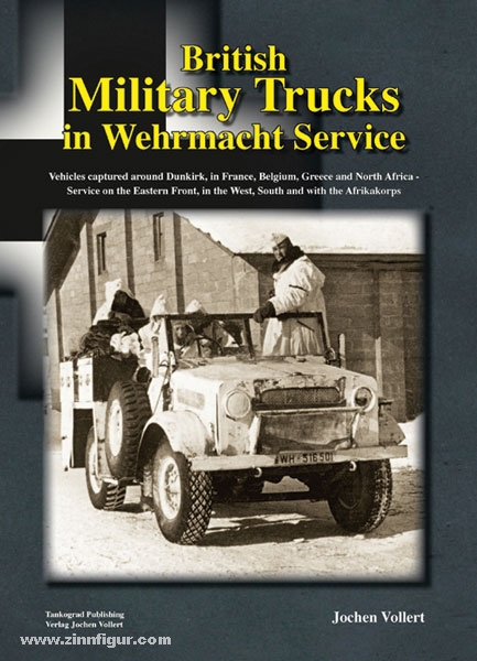 Tankograd Publishing Vollert, J.: British Military Trucks in Wehrmacht Service. Vehicles captured around Dunkirk, in France, Belgium, Greece and North Africa - Service on the Eastern Front, in the West, South and with the Afrikakorps