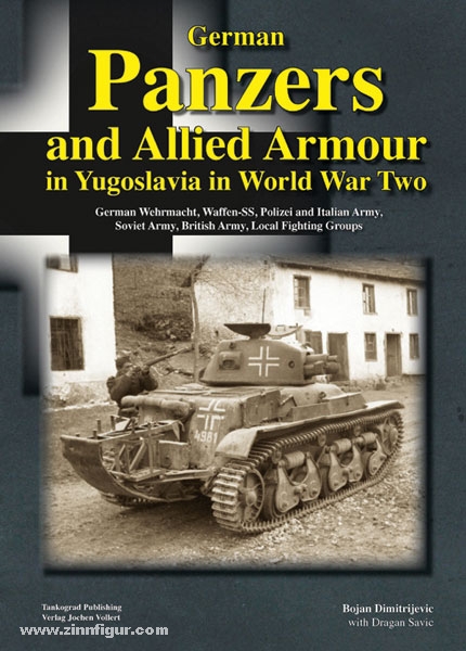 Tankograd Publishing Dimitrijevic, B./Savic, D.: Panzers and Allied Armor in Yugoslavia in World War Two. German Wehrmacht, Waffen-SS, Polizei and Italian Army, Soviet Army, British Army, Local Fighting Groups