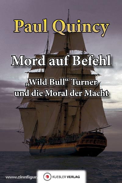 Kuebler Verlag Quincy, P.: Mord auf Befehl. 'Wild Bull' Turner und die Moral der Macht