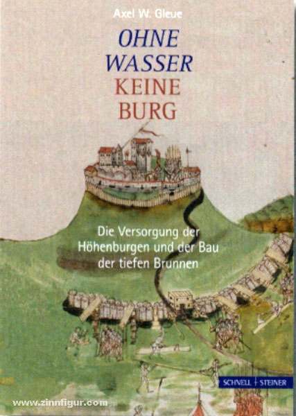 Schnell & Steiner Gleue, A. W.: Ohne Wasser keine Burg. Die Versorgung der Höhenburgen und der Bau der tiefen Brunnen