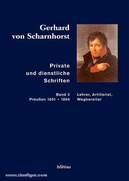 Böhlau Verlag Stieve, T. (Bearb.)/Kunisch, J./Sikora, M. (Hrsg.): Gerhard von Scharnhorst. Private und dienstliche Schriften. Band 3: Lehrer, Artillerist, Wegbereiter (Preußen 1801-1804)