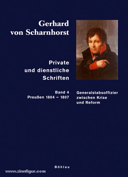 Böhlau Verlag Stieve, T. (Bearb.)/Kunisch, J./Sikora, M. (Hrsg.): Gerhard von Scharnhorst. Private und dienstliche Schriften. Band 4: Generalstabsoffizier zwischen Krise und Reform (Preußen 1804-1807)