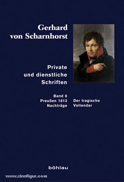 Böhlau Verlag Stieve, T. (Bearb.)/Kunisch, J./Sikora, M. (Hrsg.): Erhard von Scharnhorst. Private und dienstliche Schriften. Band 8: Der tragische Vollender (Preußen 1813; Nachträge)