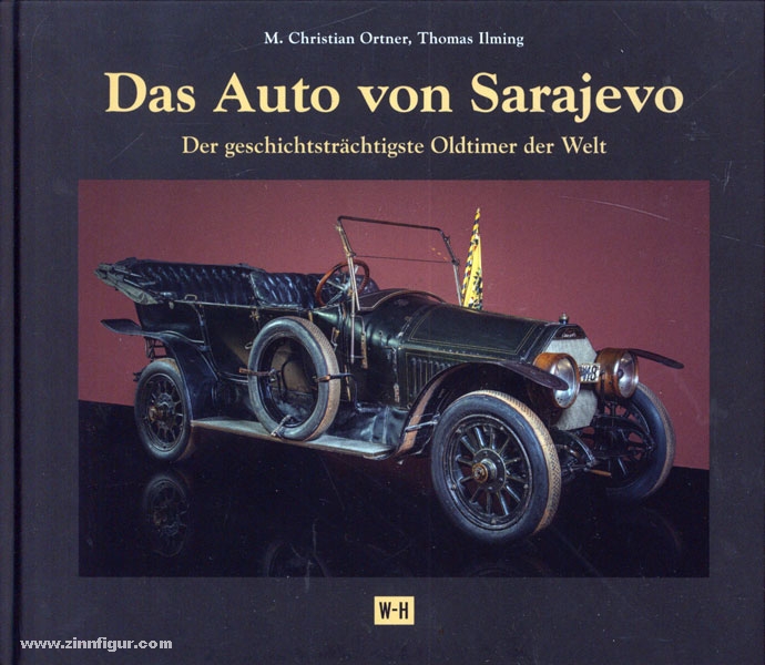 Edition Winkler-Hermaden Ortner, M. Christian/Ilming, Thomas: Das Auto von Sarajevo. Der geschichtsträchtigste Oldtimer der Welt