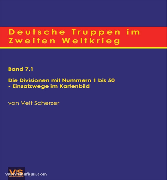 V|S - Verlag Scherzer Scherzer, V.: Deutsche Truppen im Zweiten Weltkrieg. Band 7.1: Die Divisionen mit Nummern 1 bis 50 - Einsatzwege im Kartenbild