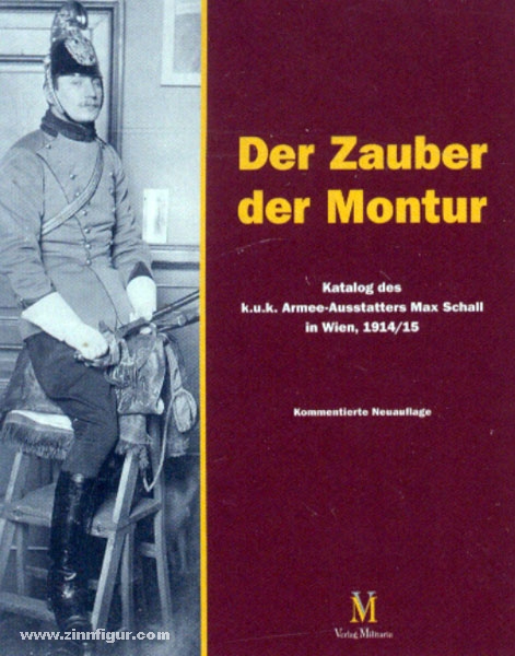 Verlag Militaria Der Zauber der Montur. Katalog des k.u.k. Armee-Ausstatters Max Schall in Wien, 1914/15
