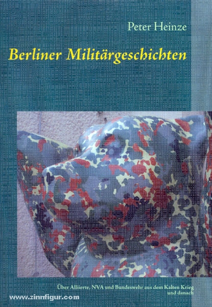 Miles Verlag Heinze, P.: Berliner Militärgeschichten. Über Alliierte, NVA und Bundeswehr aus dem Kalten Krieg und danach