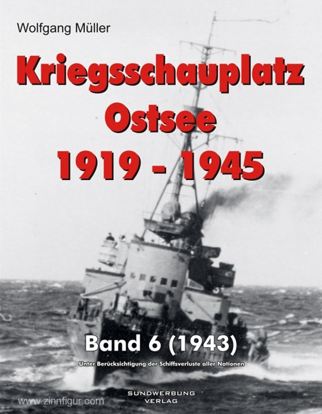 Sundwerbung Verlag - Verlagshaus M&M Müller, Wolfgang: Kriegsschauplatz Ostsee 1919-1945. Band 6: 1943. Unter Berücksichtigung der Schiffsverluste aller Nationen
