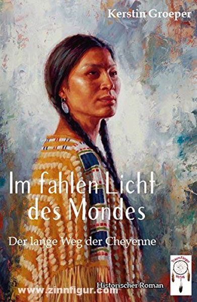 TraumFänger Verlag Groeper, K.: Im fahlen Licht des Mondes. Der lange Weg der Cheyenne