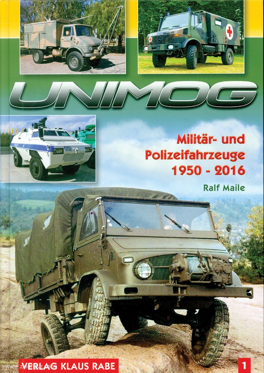 Verlag Klaus Rabe Maile, Ralf: Unimog Militär- und Polizeifahrzeuge 1950 - 2016. Band 1