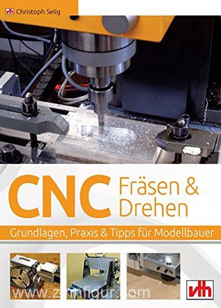 VTH - Verlag für Technik und Handwerk Selig, C.: CNC-Fräsen und -Drehen im Modellbau. Grundlagen - Praxis - Tipps