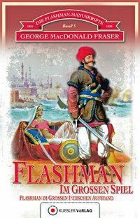 Kuebler Verlag MacDonald Fraser, G.: Die Flashman-Manuskripte. Band 5: Flashman im Großen Spiel: Flashman im Großen Indischen Aufstand