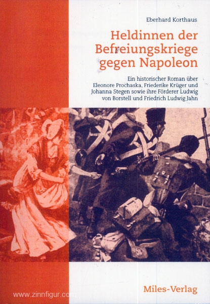 Miles Verlag Korthaus, E.: Heldinnen der Befreiungskriege gegen Napoleon: Ein historischer Roman über Eleonore Prochaska, Friederike Krüger und Johanna Stegen sowie ihre Förderer Ludwig von Borstell und Friedrich Ludwig Jahn