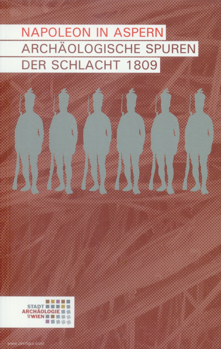 Ranseder, Christine/Sakl-Oberthaler, Sylvia/Penz, Martin/Binder, Michael/Czeika, Sigrid: Napoleon in Aspern. Archäologische Spuren der Schlacht 1809