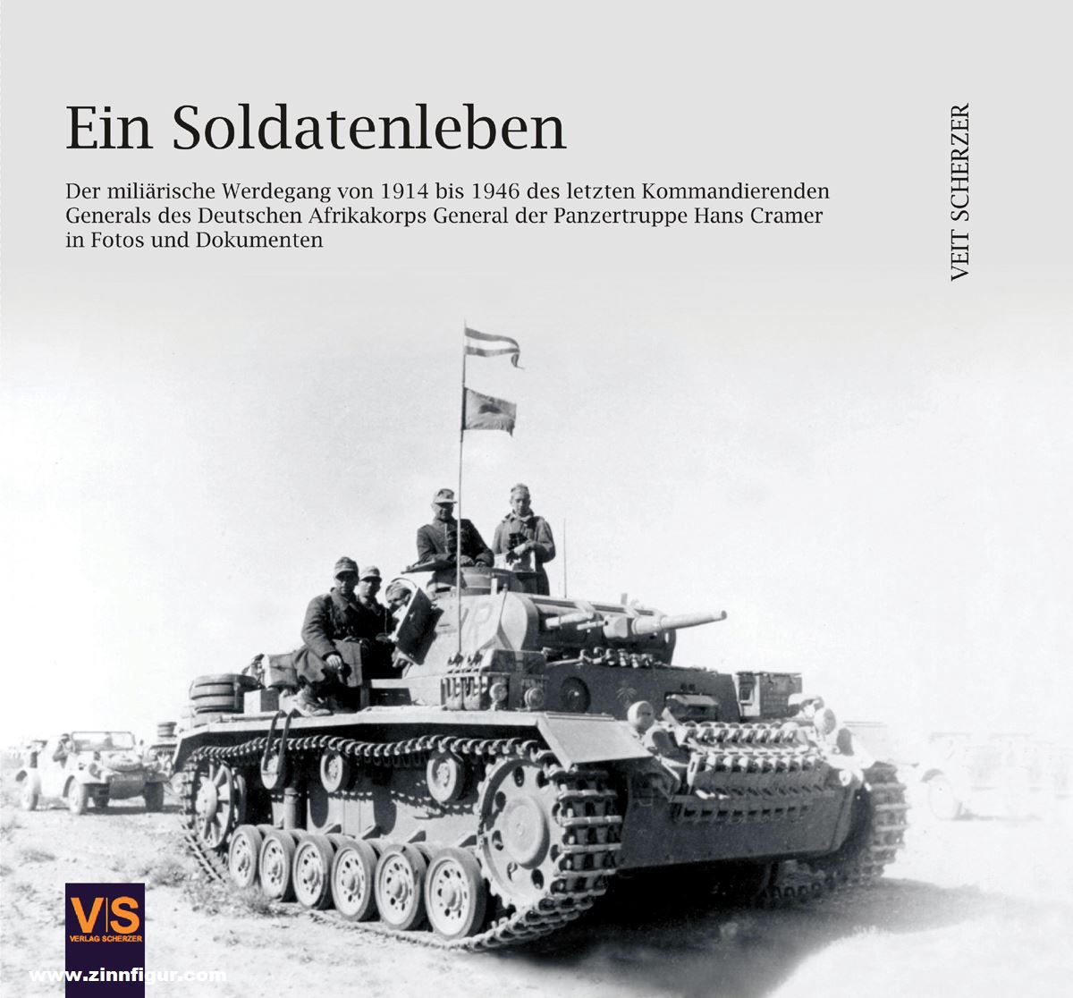 V|S - Verlag Scherzer Scherzer, Veit: Ein Soldatenleben. Der militärische Werdegang von 1914 bis 1946 des letzten Kommandierenden Generals des Deutschen Afrikakorps General der Panzertruppe Hans Cramer in Fotos und Dokumenten