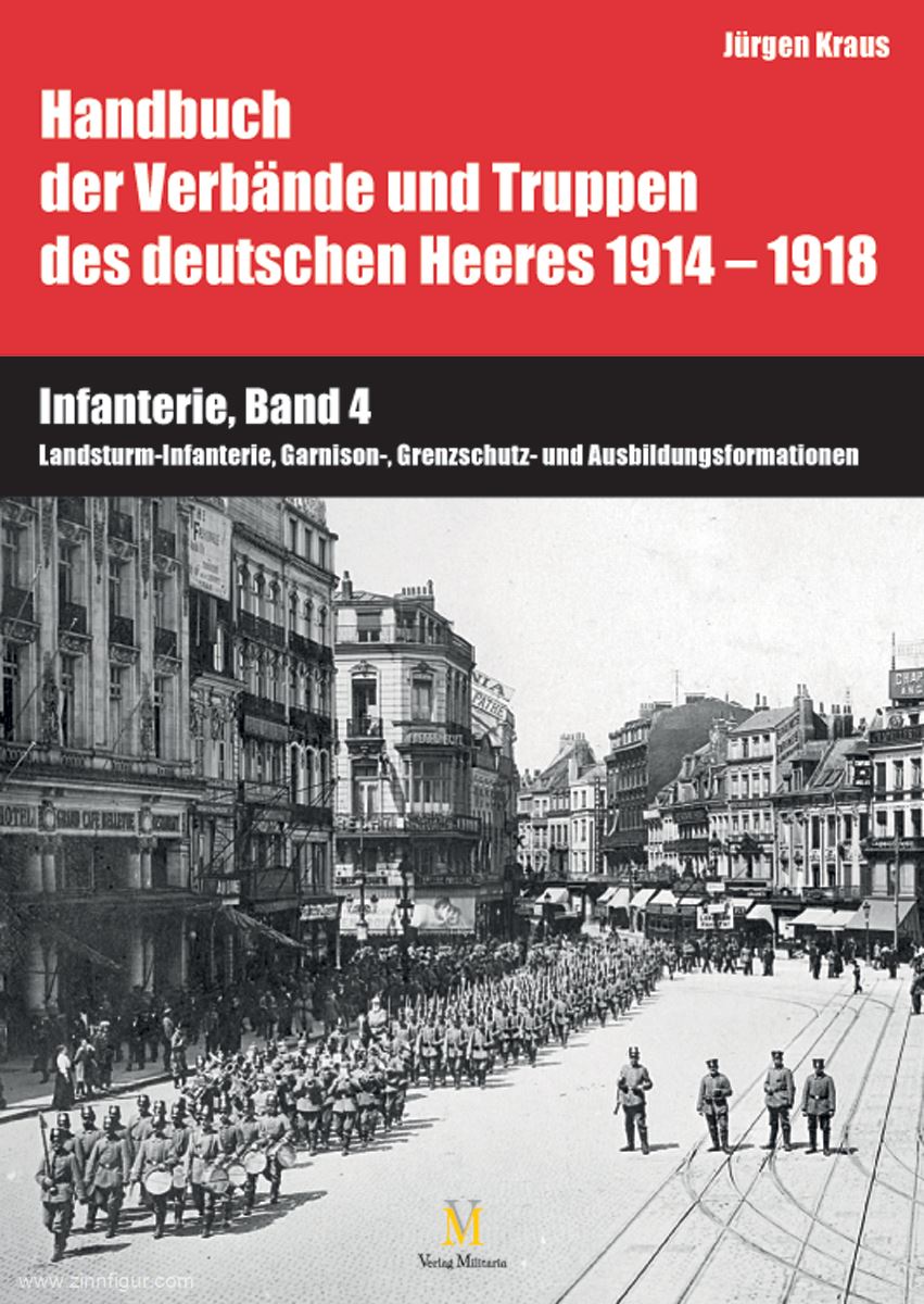 Verlag Militaria Bauer, Andreas/Kraus, Jürgen/Birker, Wilhelm (Karten): Handbuch der Verbände und Truppen des deutschen Heeres 1914-1918. Teil 6: Infanterie. Band 4: Landsturm-Infanterie, Garnison-, Grenzschutz- und Ausbildungsformationen