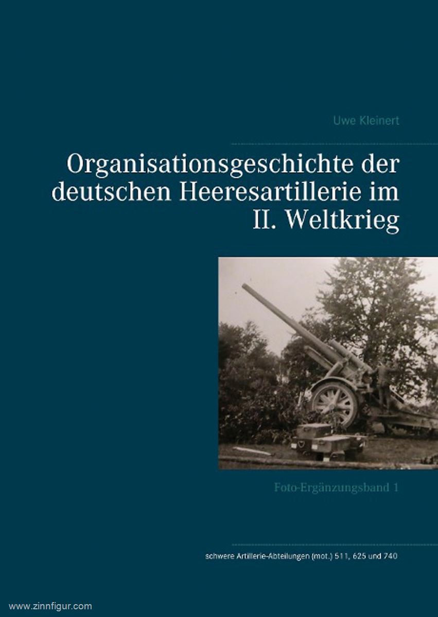Eigenverlag Uwe Kleinert Kleinert, Uwe: Organisationsgeschichte der deutschen Heeresartillerie im II. Weltkrieg. Foto-Ergänzungsband 1: schwere Artillerie-Abteilungen (Mot.) 511, 625 und 740