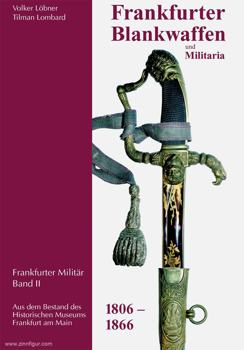 Löbner Grafik-Studio Löbner, Volker/Lombard, Tilman: Frankfurter Militär 1806-1866. Band 2: Frankfurter Blankwaffen und Militaria