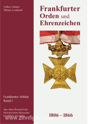 Löbner Grafik-Studio Löbner, Volker/Lombard, Tilman: Frankfurter Militär 1806-1866. Band 1: Frankfurter Orden und Ehrenzeichen 1806-1866