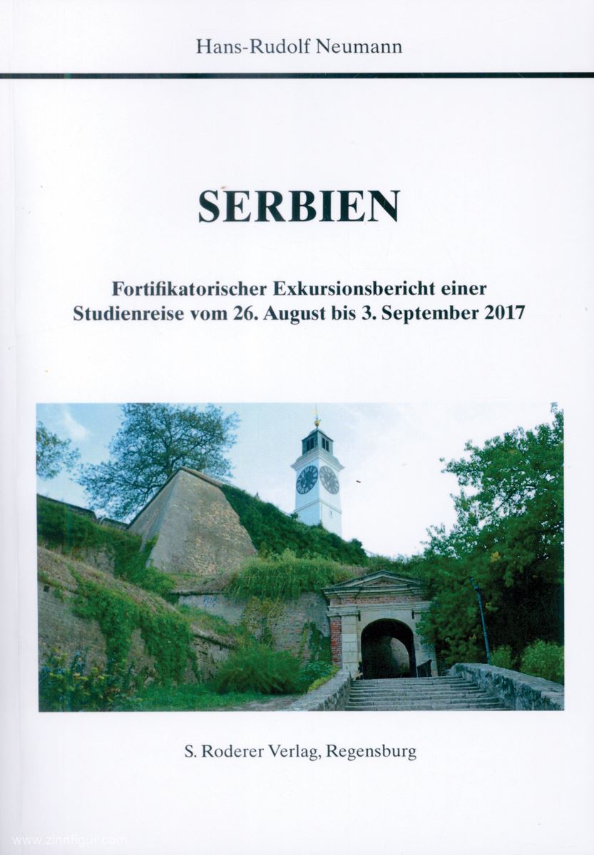 S. Roderer Verlag Regensburg Neumann, Hans-Rudolf: Serbien. Fortifikatorischer Exkursionsbericht einer Studienreise vom 26.08. bis 03.09.2017