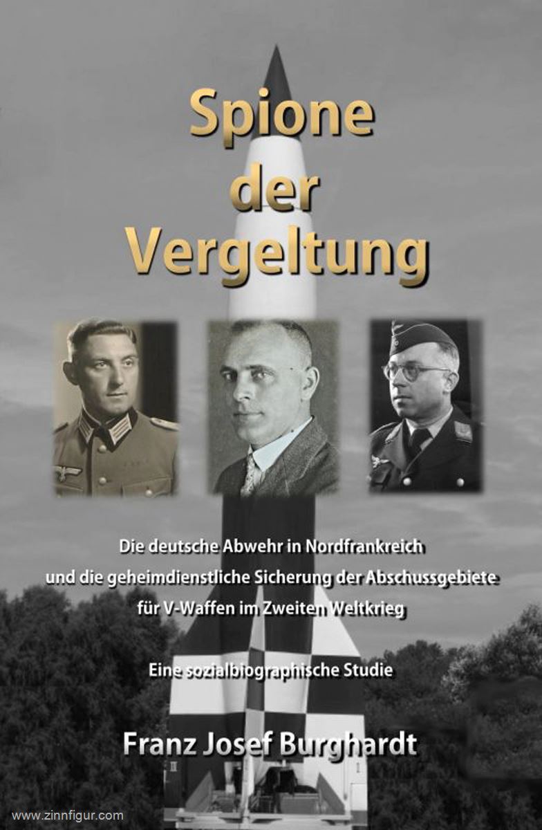 Verlag Weber Burghardt, Franz Josef: Spione der Vergeltung. Die deutsche Abwehr in Nordfrankreich und die geheimdienstliche Sicherung der Abschussgebiete für V-Waffen im Zweiten Weltkrieg