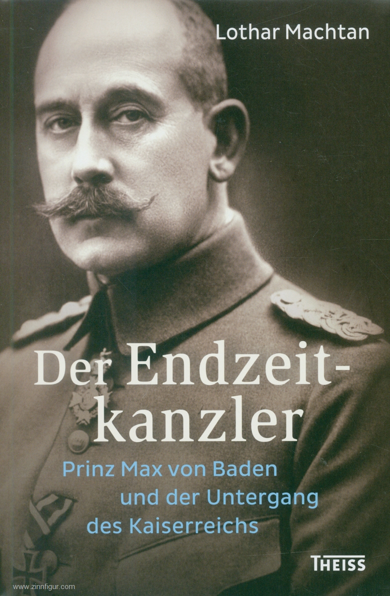 THEISS Verlag Machtan, Lothar: Der Endzeitkanzler. Prinz Max von Baden und der Untergang des Kaiserreiches
