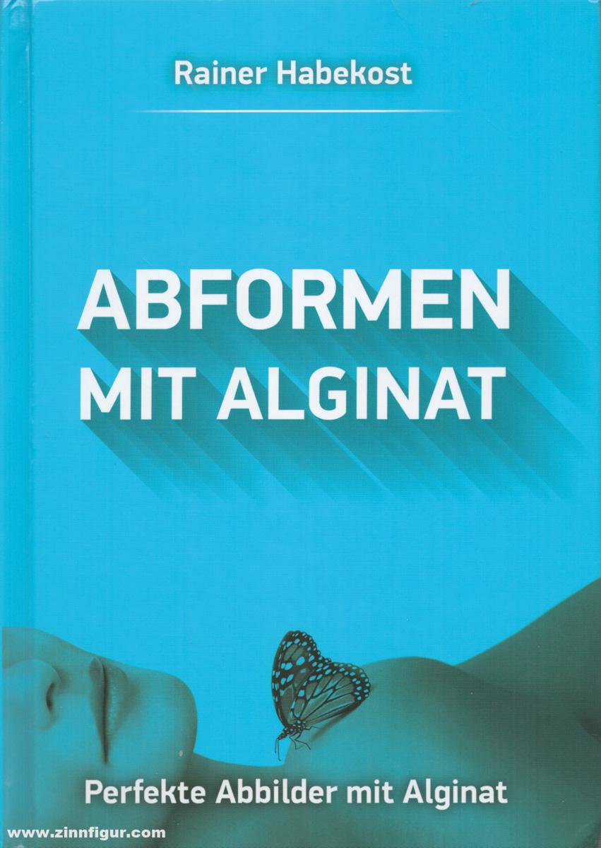 Troll Factory Habekost, Rainer: Abformen mit Alginat. Perfekte Abbilder mit Alginat