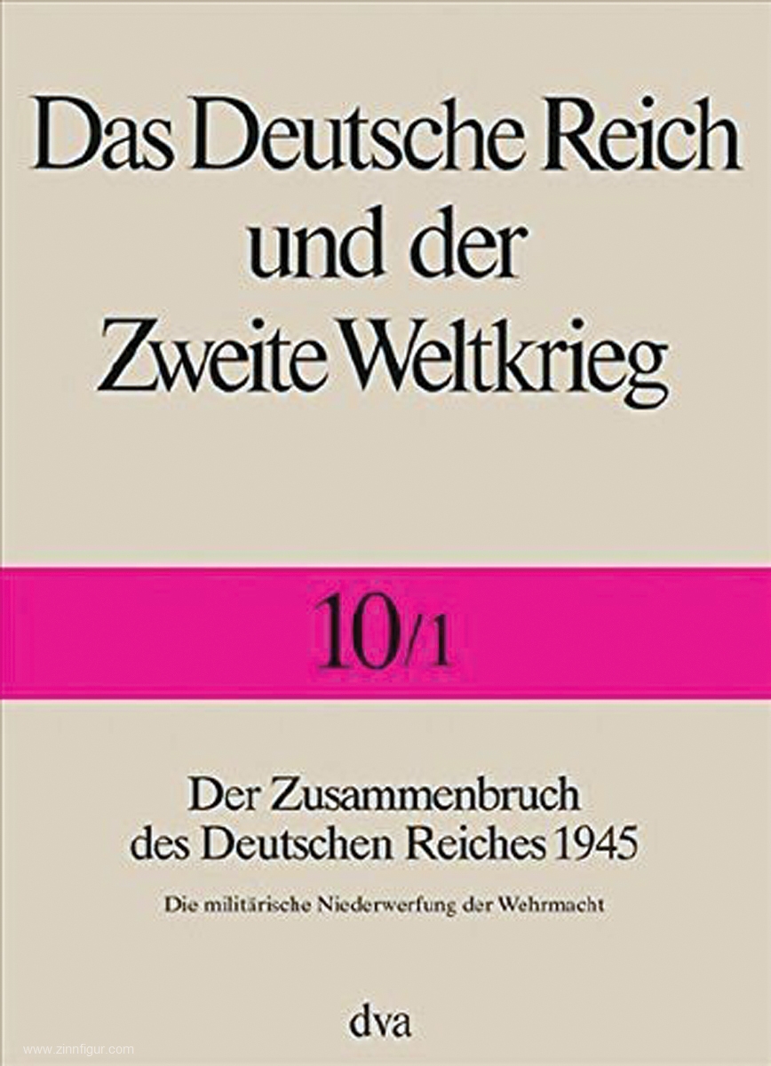 Müller, Rolf-Dieter (Hrsg.): Das Deutsche Reich und der Zweite Weltkrieg. Band 10/1: Die militärische Niederwerfung der deutschen Wehrmacht