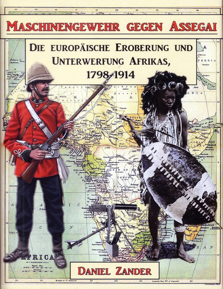 Zander, Daniel: Maschinengewehre gegen Assegai. Die europäische Eroberung und Unterwerfung Afrikas, 1798-1914