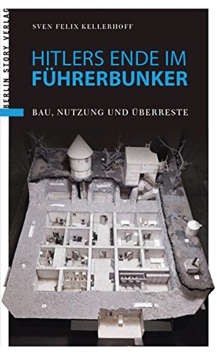 Berlin Story Verlag Kellerhoff, Sven Felix: Hitlers Ende im Führerbunker. Bau, Nutzung und Überreste