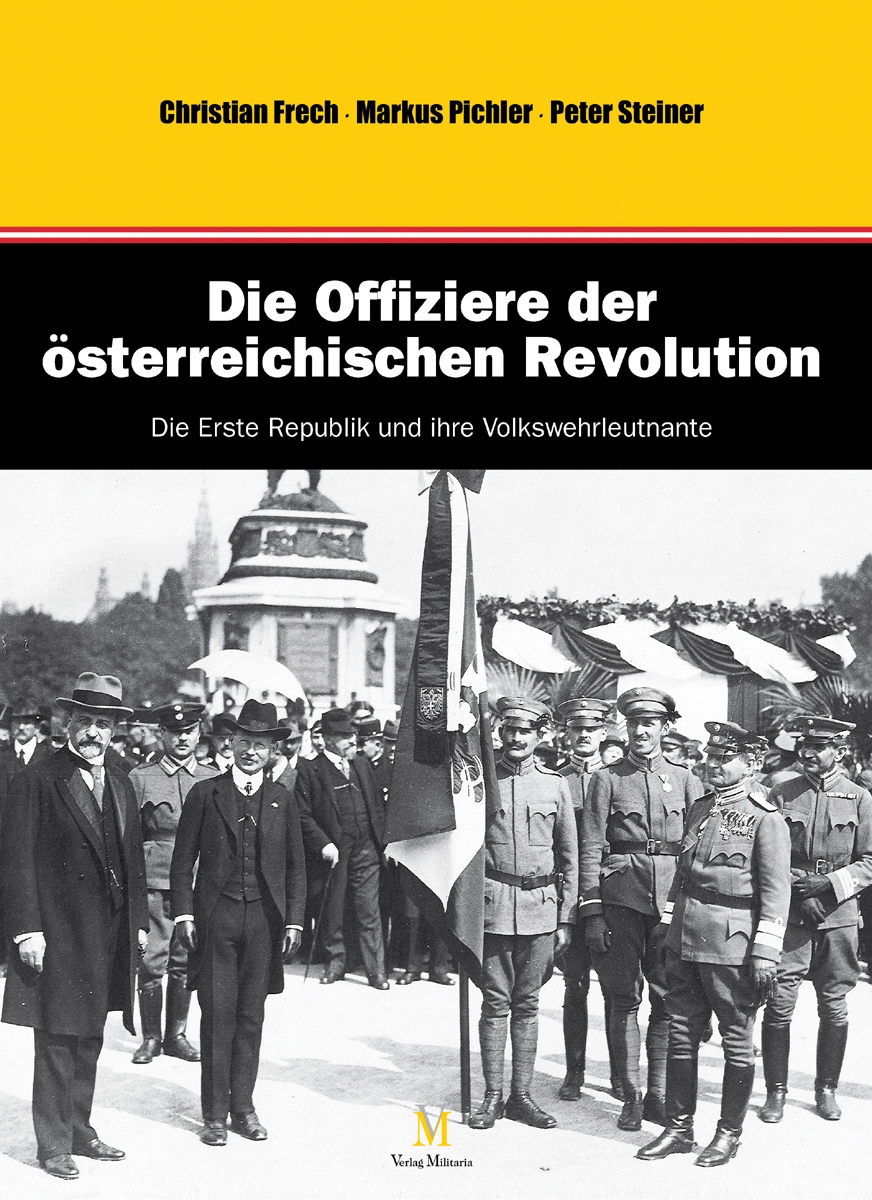 Verlag Militaria Frech, Christian/Steiner, Peter/Pichler, Markus: Die Offiziere der österreichischen Revolution. Die Erste Republik und ihre Volkswehrleutnante