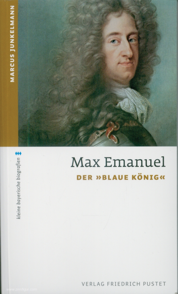 Friedrich Pustet Verlag Junkelmann, Marcus: Max Emanuel. Der 'Blaue König'