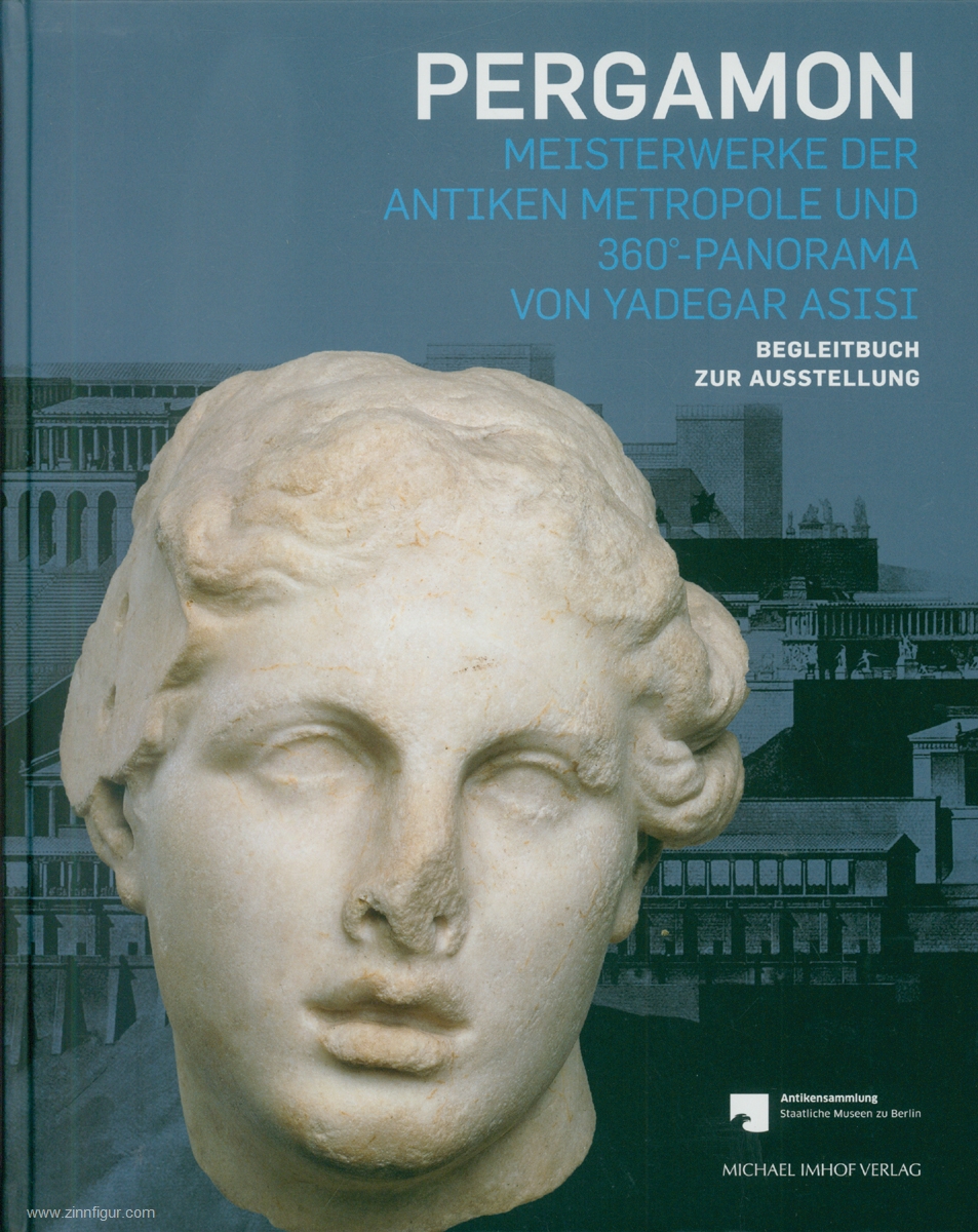 Michael Imhof Verlag Scholl, Andreas/Schwarzmaier, Agnes (Hrsg.): Pergamon. Meisterwerke der antiken Metropole und 360°-Panorama von Yadegar Asisi. Begleitbuch zur Ausstellung