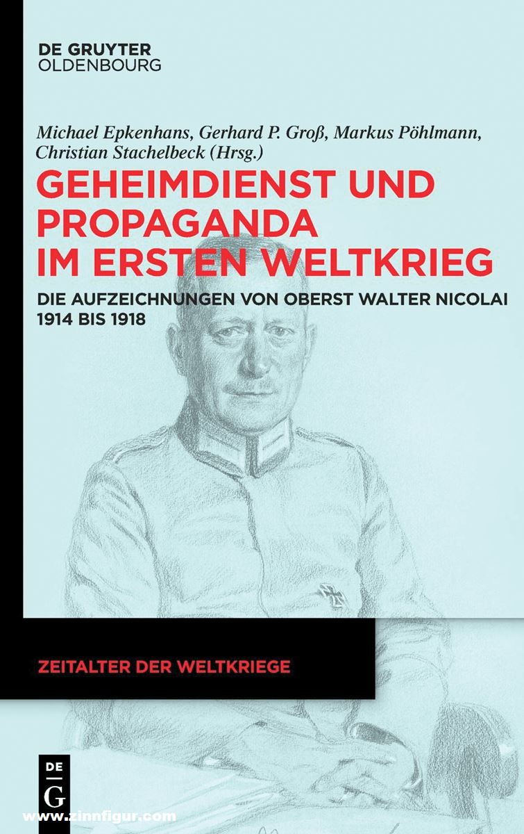 Walter de Gruyter Verlag Epkenhans, Michael/Groß, Gerhard P./Pöhlmann, Markus u.a.: Geheimdienst und Propaganda im Ersten Weltkrieg. Die Aufzeichnungen von Oberst Walter Nicolai 1914 bis 1918