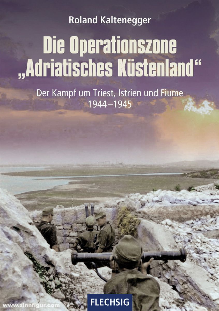 Flechsig Verlag Kaltenegger, Roland: Die Operationszone 'Adratisches Küstenland'. Der Kampf um Triest, Istrien und Fiume 1944-1945