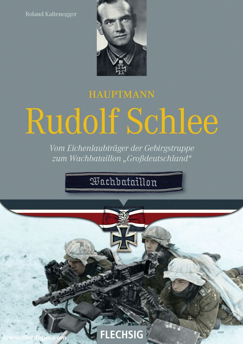 Flechsig Verlag Kaltenegger, Roland: Hauptmann Rudolf Schlee. Vom Eichenlaubträger der Gebirgstruppe zum Wachbataillon 'Großdeutschland'