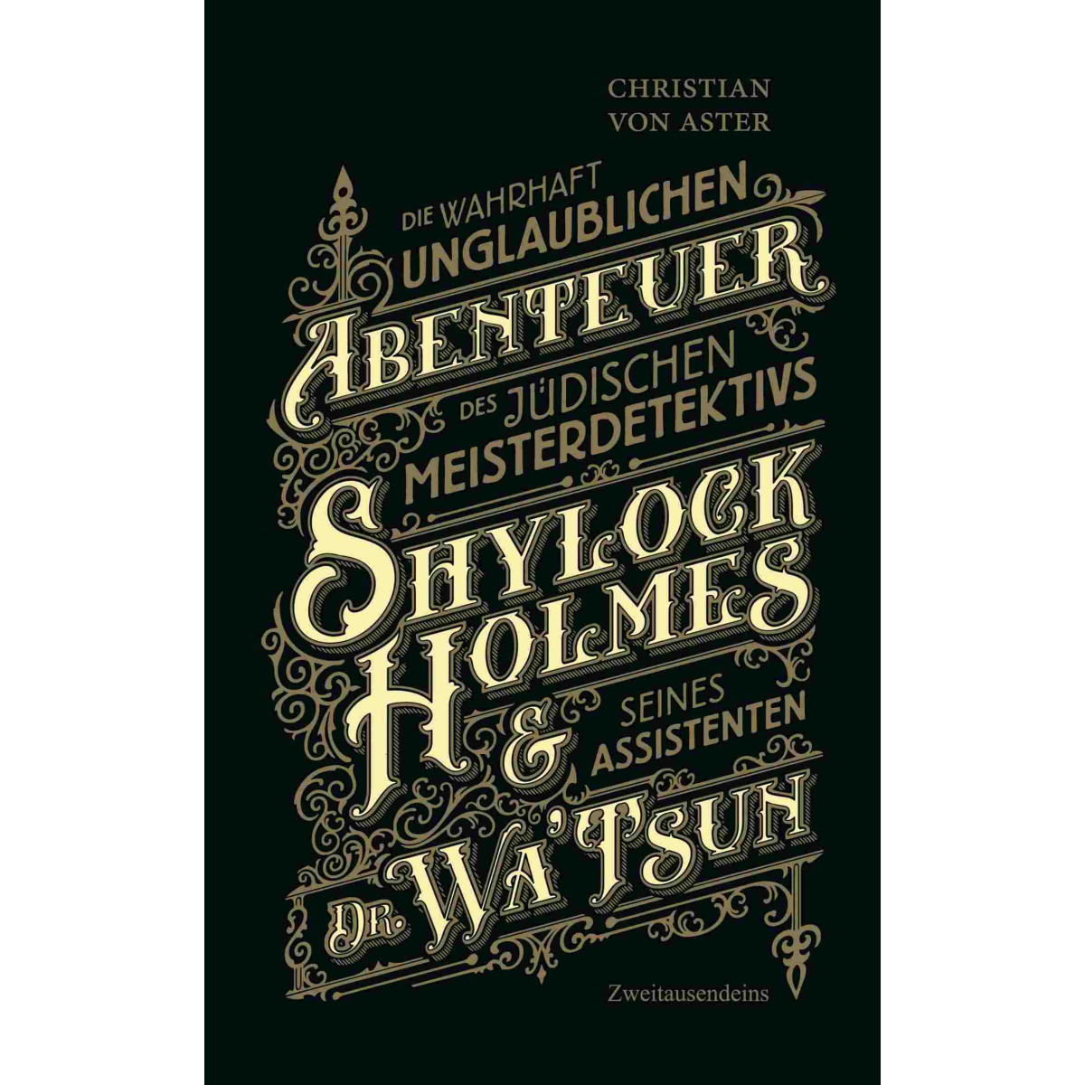 Christian von Aster: Die wahrhaft unglaublichen Abenteuer des jüdischen Meisterdetektivs Shylock Holmes & seines Assistenten Dr. Wa’Tsun.